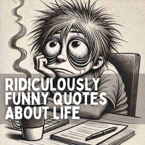 160 Ridiculously Funny Quotes About Life That Are Too Real